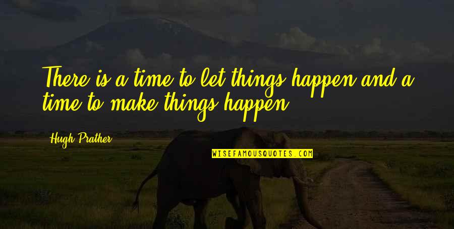 Hugh Quotes By Hugh Prather: There is a time to let things happen