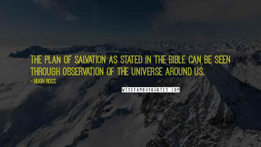 Hugh Ross quotes: The plan of salvation as stated in the Bible can be seen through observation of the universe around us.