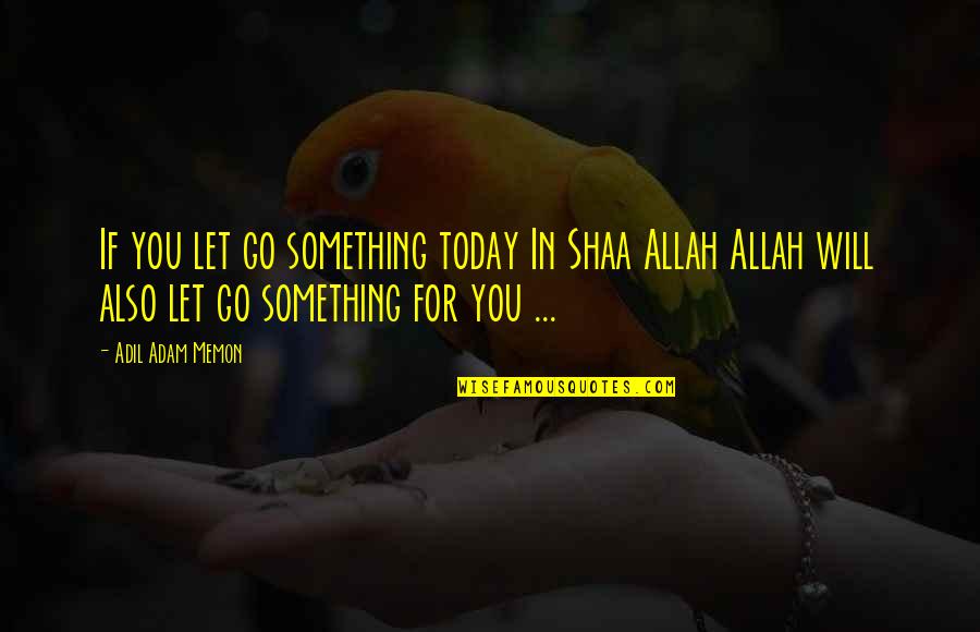 Hugh Rowland Quotes By Adil Adam Memon: If you let go something today In Shaa