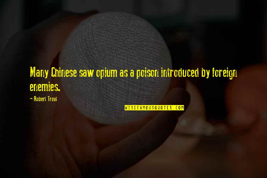 Hugh Selwyn Mauberley Quotes By Robert Trout: Many Chinese saw opium as a poison introduced