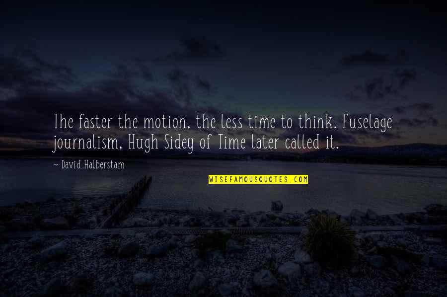 Hugh Sidey Quotes By David Halberstam: The faster the motion, the less time to