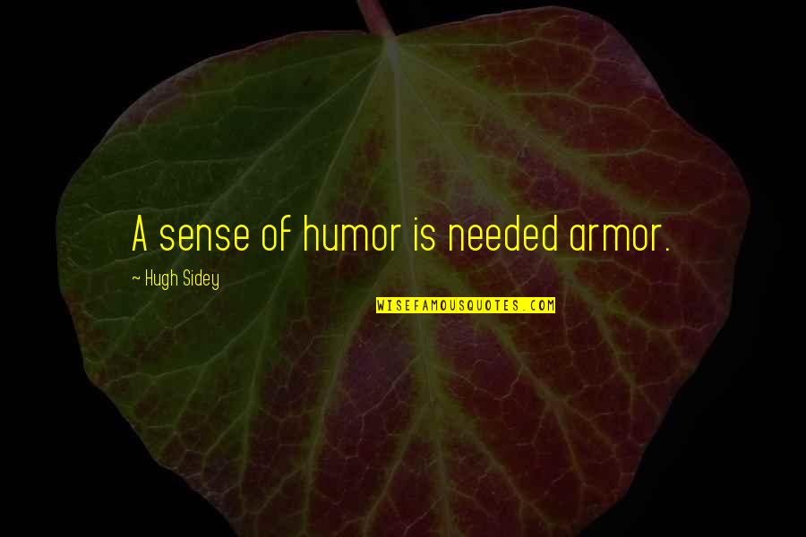 Hugh Sidey Quotes By Hugh Sidey: A sense of humor is needed armor.