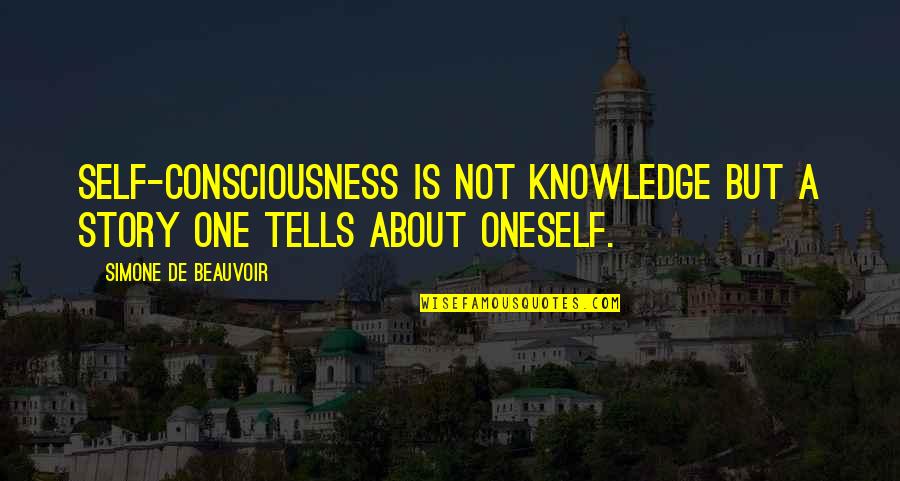 Hugh Williamson Famous Quotes By Simone De Beauvoir: Self-consciousness is not knowledge but a story one