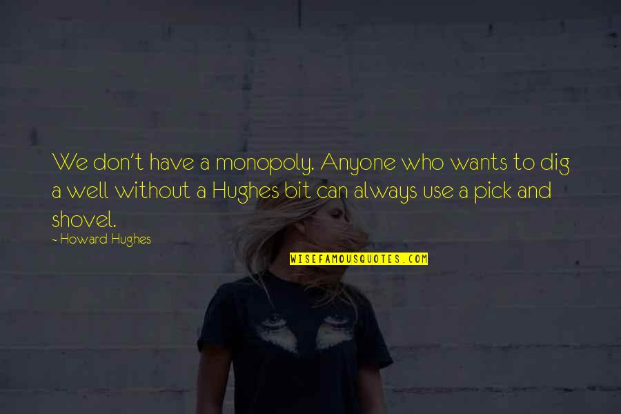 Hughes Quotes By Howard Hughes: We don't have a monopoly. Anyone who wants