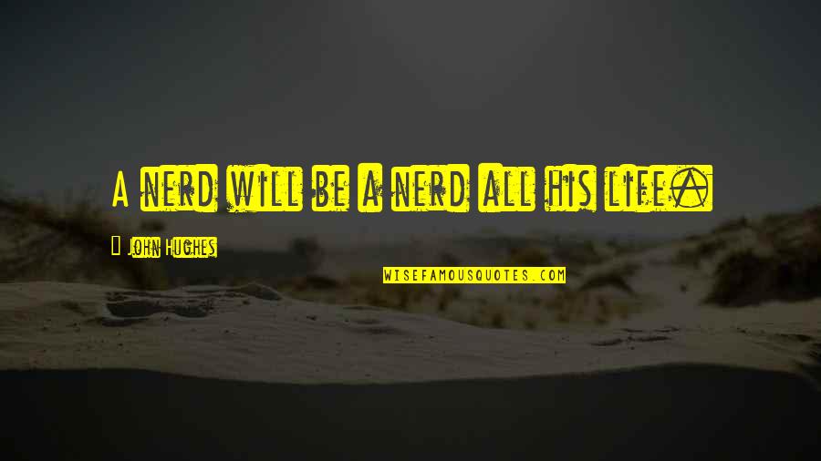 Hughes Quotes By John Hughes: A nerd will be a nerd all his