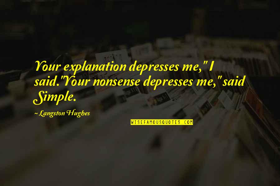 Hughes Quotes By Langston Hughes: Your explanation depresses me," I said."Your nonsense depresses