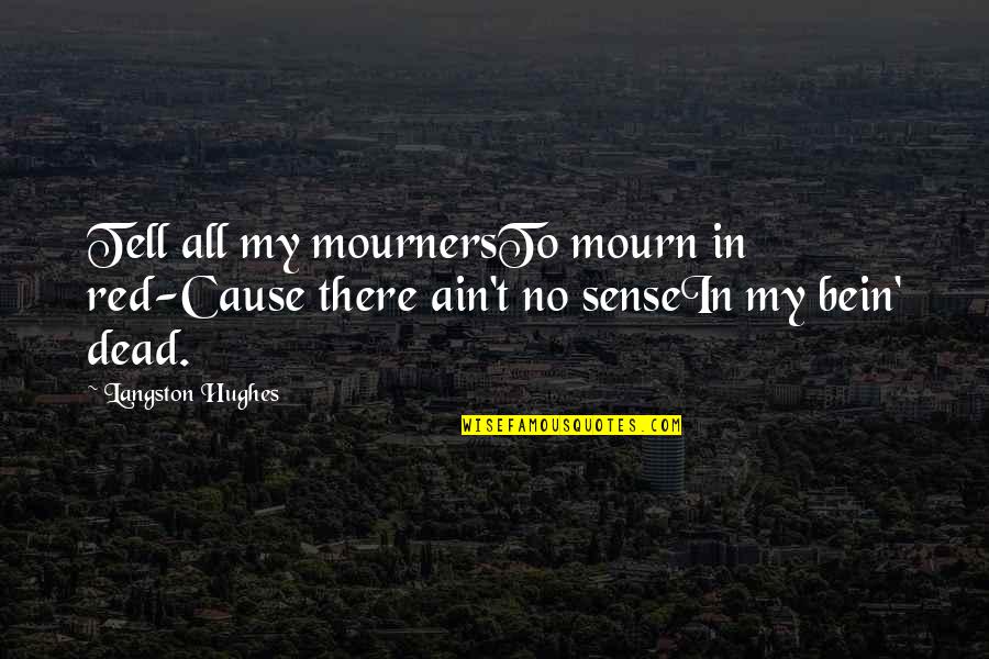 Hughes Quotes By Langston Hughes: Tell all my mournersTo mourn in red-Cause there