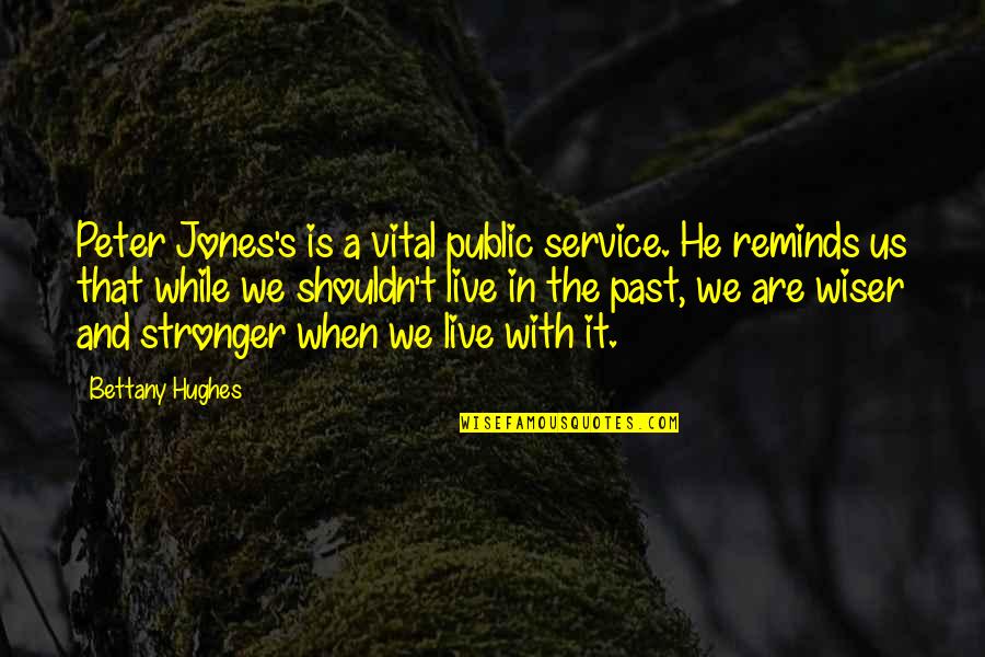 Hughes's Quotes By Bettany Hughes: Peter Jones's is a vital public service. He