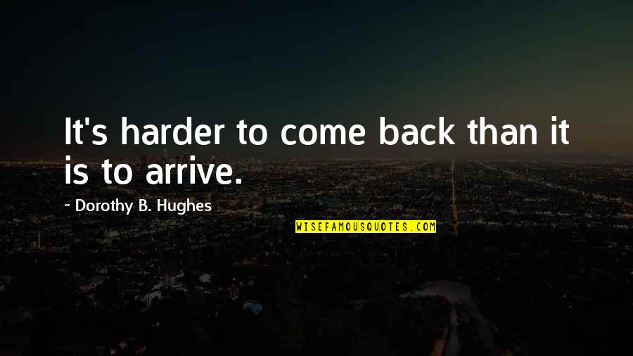 Hughes's Quotes By Dorothy B. Hughes: It's harder to come back than it is