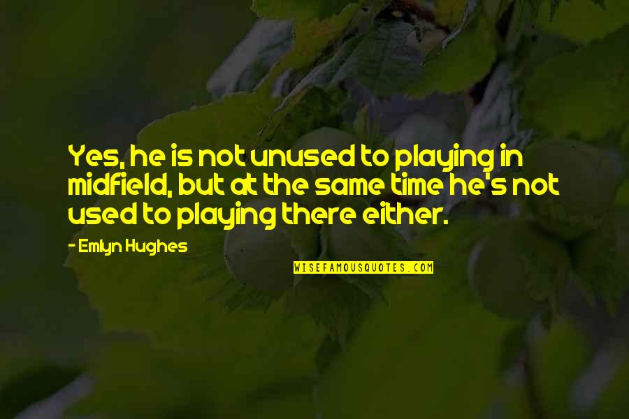 Hughes's Quotes By Emlyn Hughes: Yes, he is not unused to playing in