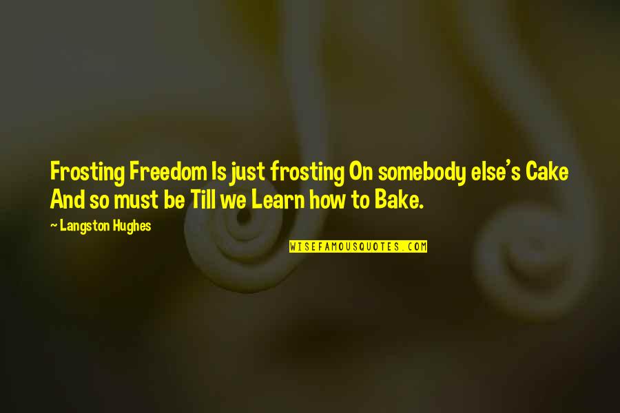 Hughes's Quotes By Langston Hughes: Frosting Freedom Is just frosting On somebody else's