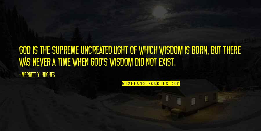 Hughes's Quotes By Merritt Y. Hughes: God is the supreme uncreated light of which