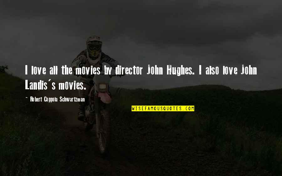 Hughes's Quotes By Robert Coppola Schwartzman: I love all the movies by director John