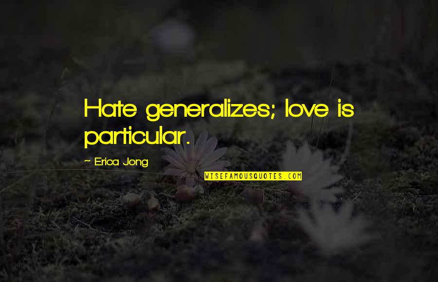 Hughie Lewis Quotes By Erica Jong: Hate generalizes; love is particular. Hughie Lewis Quotes By Erica Jong: Hate generalizes; love is particular.