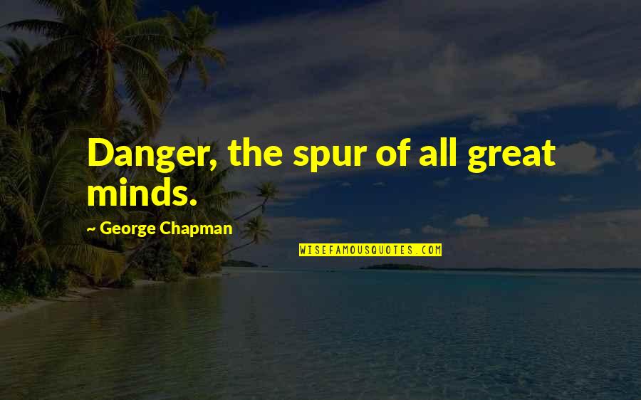 Hughie Lewis Quotes By George Chapman: Danger, the spur of all great minds. Hughie Lewis Quotes By George Chapman: Danger, the spur of all great minds.