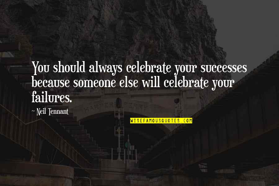 Hughie Lewis Quotes By Neil Tennant: You should always celebrate your successes because someone Hughie Lewis Quotes By Neil Tennant: You should always celebrate your successes because someone