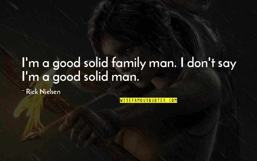 Hughie Lewis Quotes By Rick Nielsen: I'm a good solid family man. I don't