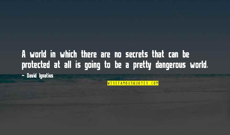 Hughie O'donoghue Quotes By David Ignatius: A world in which there are no secrets Hughie O'donoghue Quotes By David Ignatius: A world in which there are no secrets