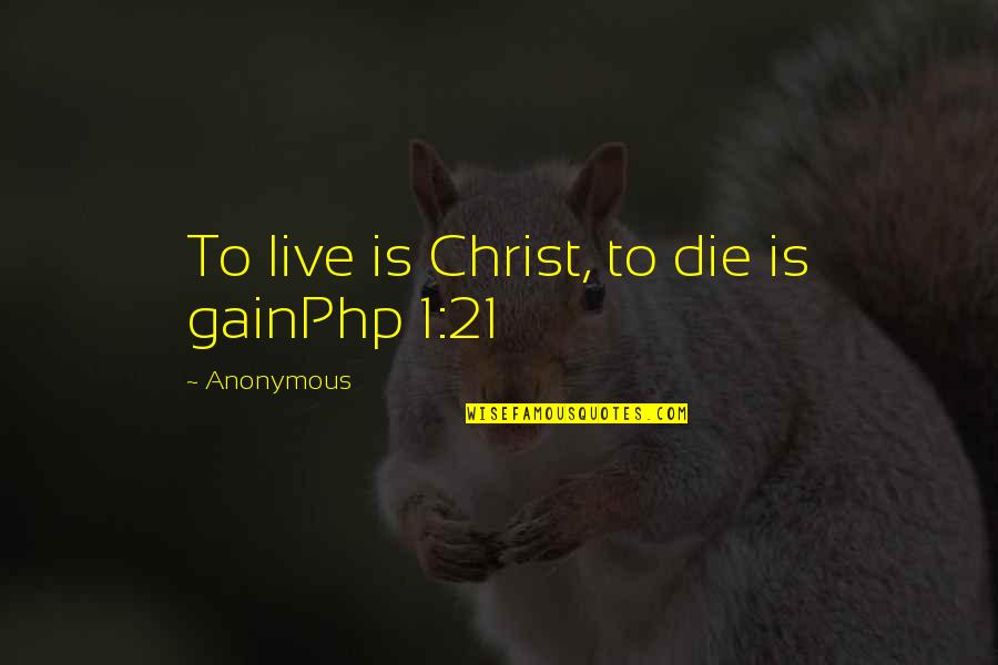 Hughleys Quotes By Anonymous: To live is Christ, to die is gainPhp