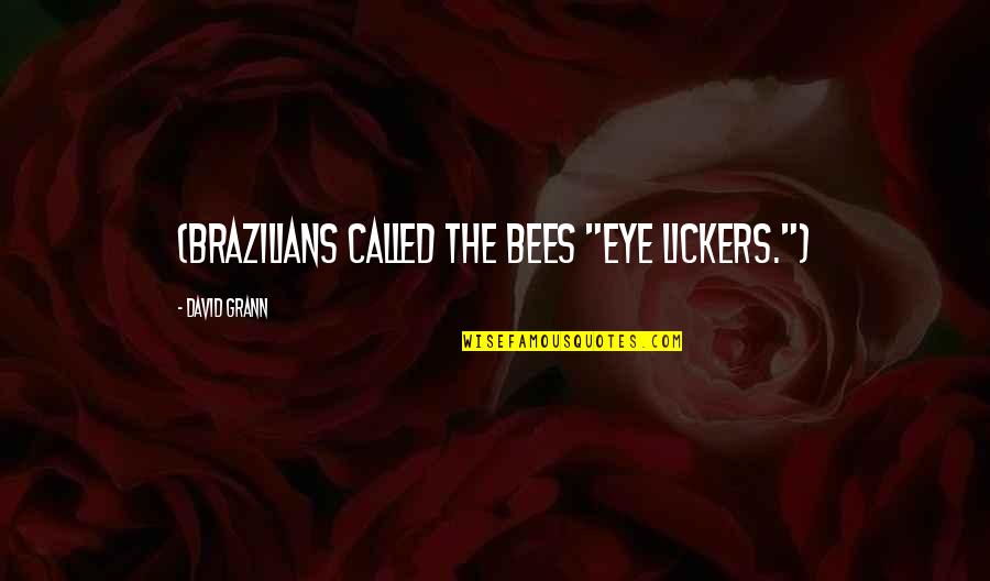 Hughleys Quotes By David Grann: (Brazilians called the bees "eye lickers.")