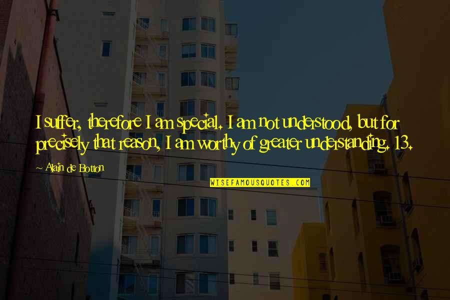 Hughnon Quotes By Alain De Botton: I suffer, therefore I am special. I am Hughnon Quotes By Alain De Botton: I suffer, therefore I am special. I am