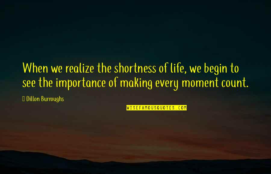 Hughnon Quotes By Dillon Burroughs: When we realize the shortness of life, we Hughnon Quotes By Dillon Burroughs: When we realize the shortness of life, we