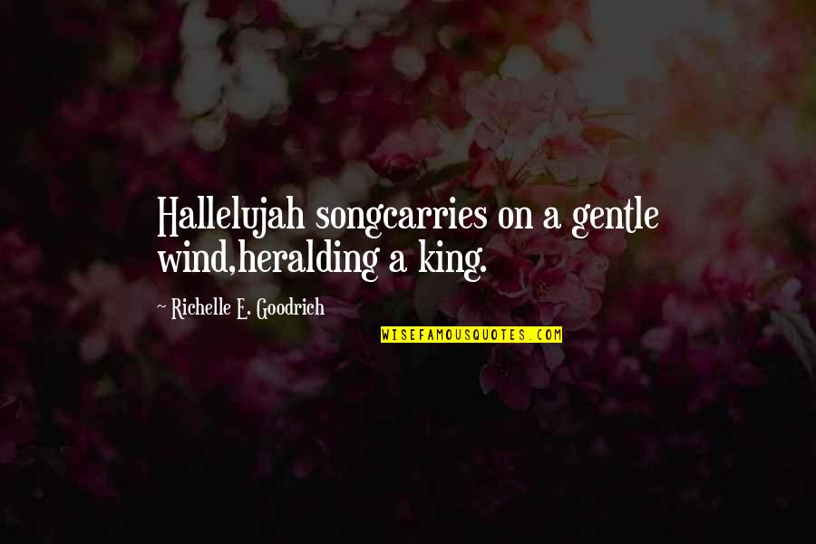 Hughnon Quotes By Richelle E. Goodrich: Hallelujah songcarries on a gentle wind,heralding a king.