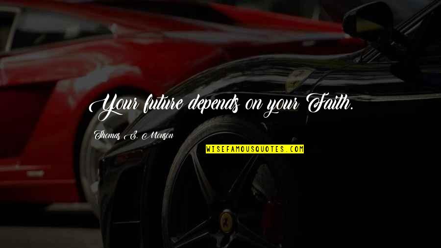 Hughnon Quotes By Thomas S. Monson: Your future depends on your Faith.