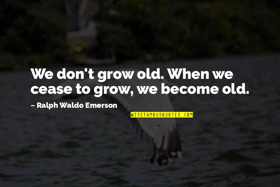 Hughton Mi Quotes By Ralph Waldo Emerson: We don't grow old. When we cease to Hughton Mi Quotes By Ralph Waldo Emerson: We don't grow old. When we cease to