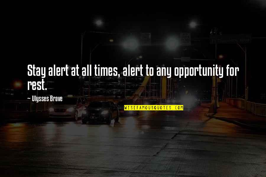 Hughton Mi Quotes By Ulysses Brave: Stay alert at all times, alert to any Hughton Mi Quotes By Ulysses Brave: Stay alert at all times, alert to any