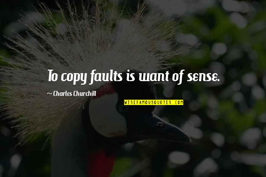Hugmans Quotes By Charles Churchill: To copy faults is want of sense.