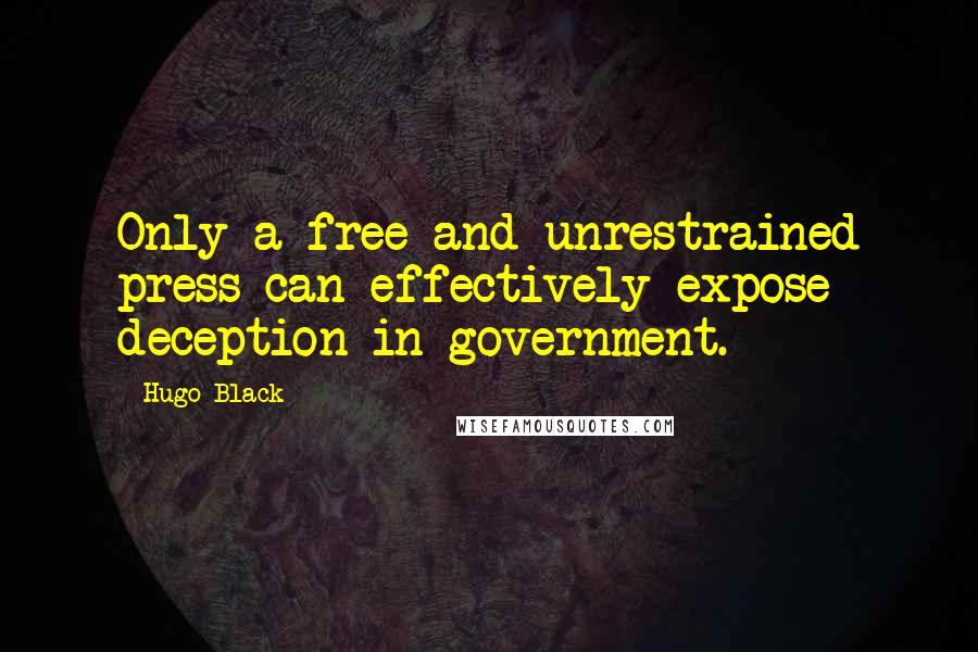 Hugo Black quotes: Only a free and unrestrained press can effectively expose deception in government.