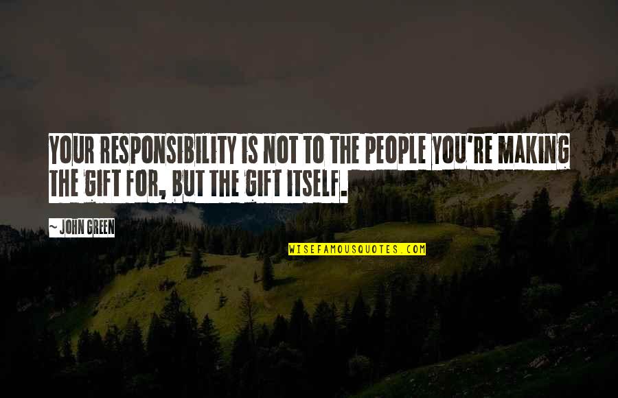 Hugo Cabret Quotes By John Green: Your responsibility is not to the people you're