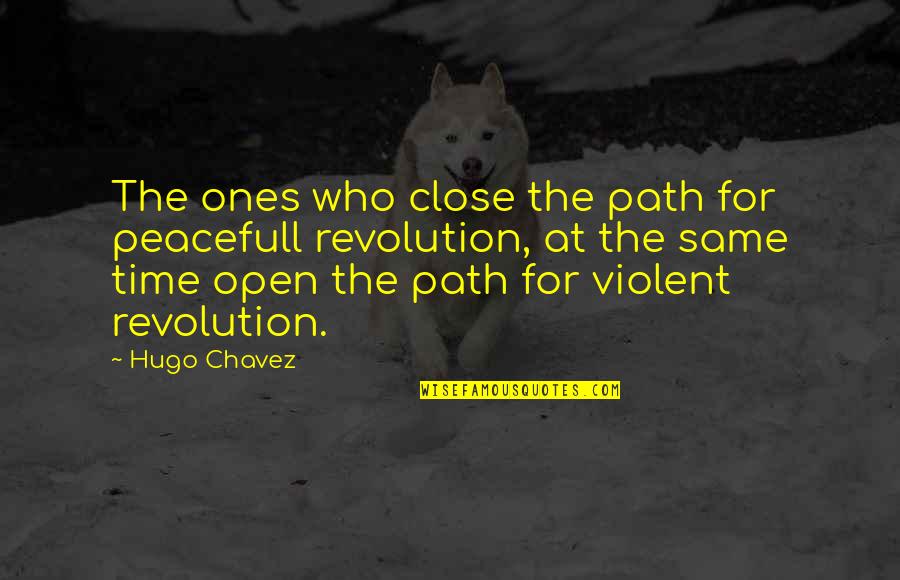 Hugo Chavez Best Quotes By Hugo Chavez: The ones who close the path for peacefull