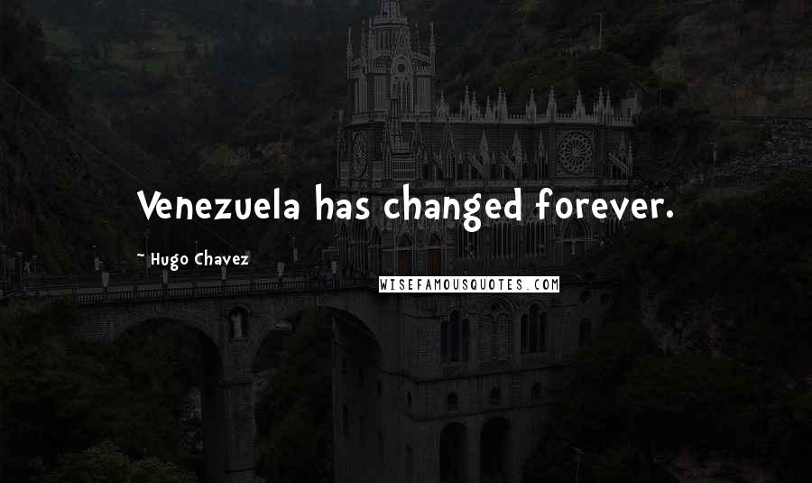 Hugo Chavez quotes: Venezuela has changed forever.