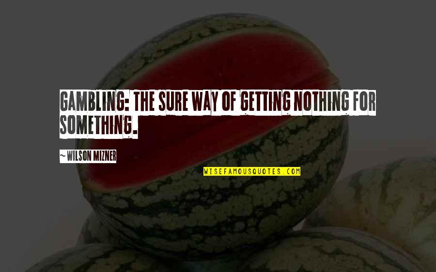 Hugo De Groot Quotes By Wilson Mizner: Gambling: The sure way of getting nothing for
