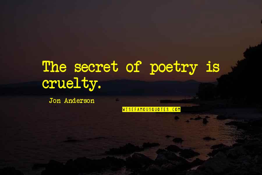 Hugo Eckener Quotes By Jon Anderson: The secret of poetry is cruelty.