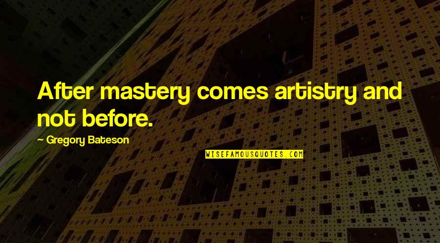 Hugo Gernsback Quotes By Gregory Bateson: After mastery comes artistry and not before.