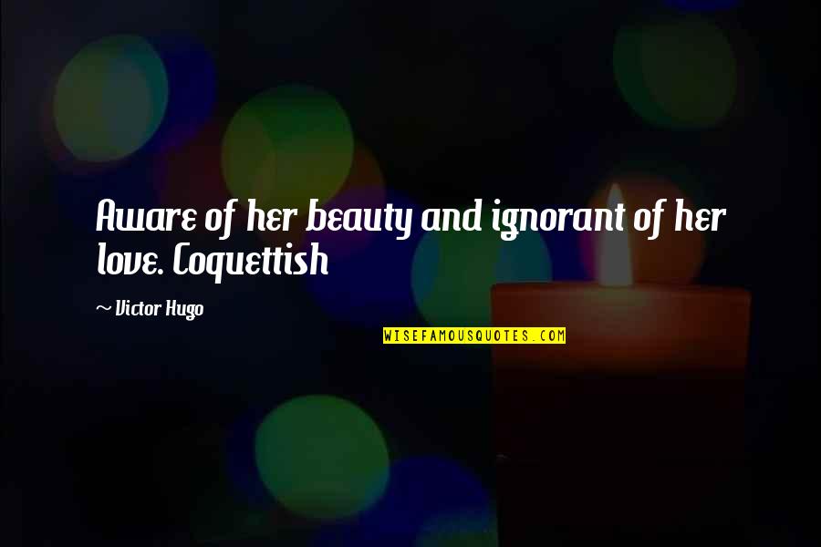 Hugo Love Quotes By Victor Hugo: Aware of her beauty and ignorant of her