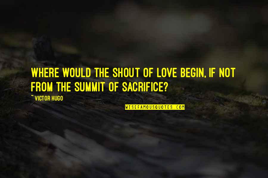 Hugo Love Quotes By Victor Hugo: Where would the shout of love begin, if