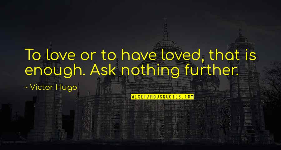 Hugo Love Quotes By Victor Hugo: To love or to have loved, that is