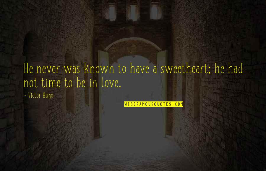 Hugo Love Quotes By Victor Hugo: He never was known to have a sweetheart;