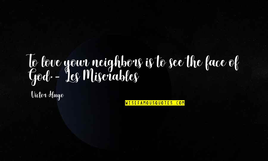 Hugo Love Quotes By Victor Hugo: To love your neighbors is to see the