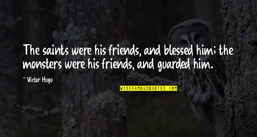 Hugo Love Quotes By Victor Hugo: The saints were his friends, and blessed him;