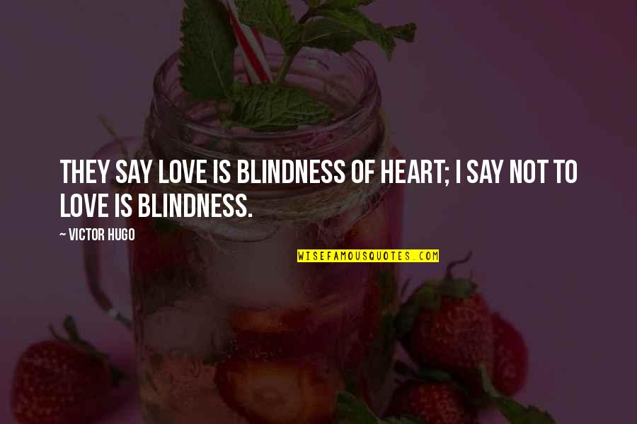 Hugo Love Quotes By Victor Hugo: They say love is blindness of heart; I