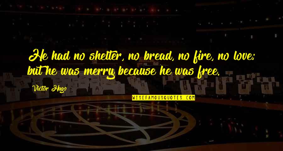 Hugo Love Quotes By Victor Hugo: He had no shelter, no bread, no fire,