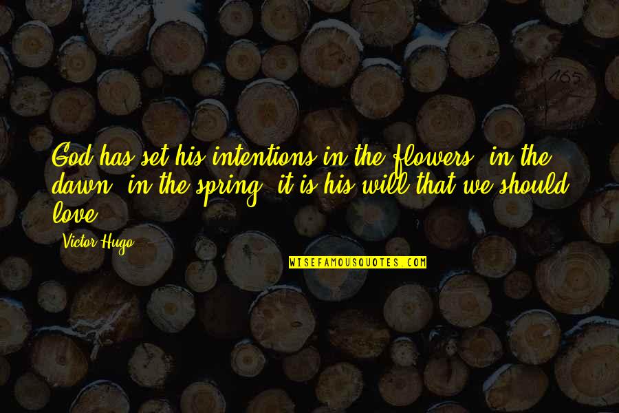 Hugo Love Quotes By Victor Hugo: God has set his intentions in the flowers,