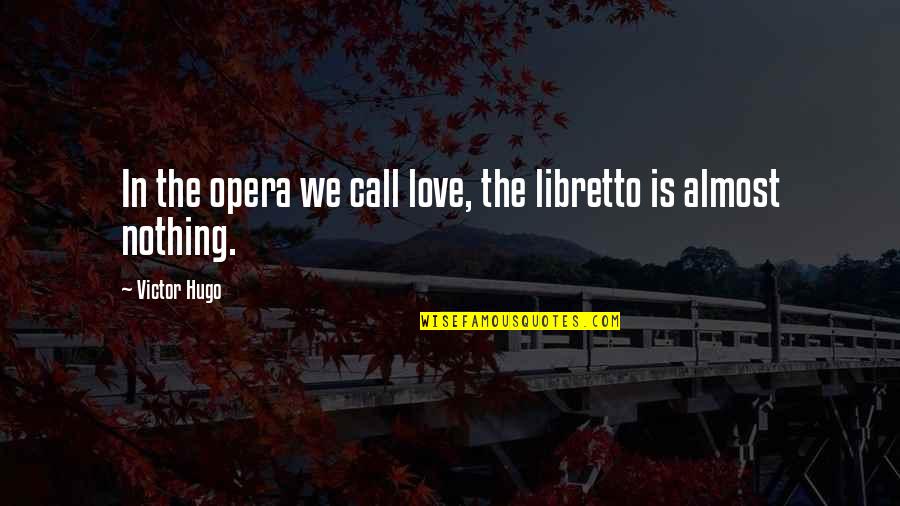 Hugo Love Quotes By Victor Hugo: In the opera we call love, the libretto