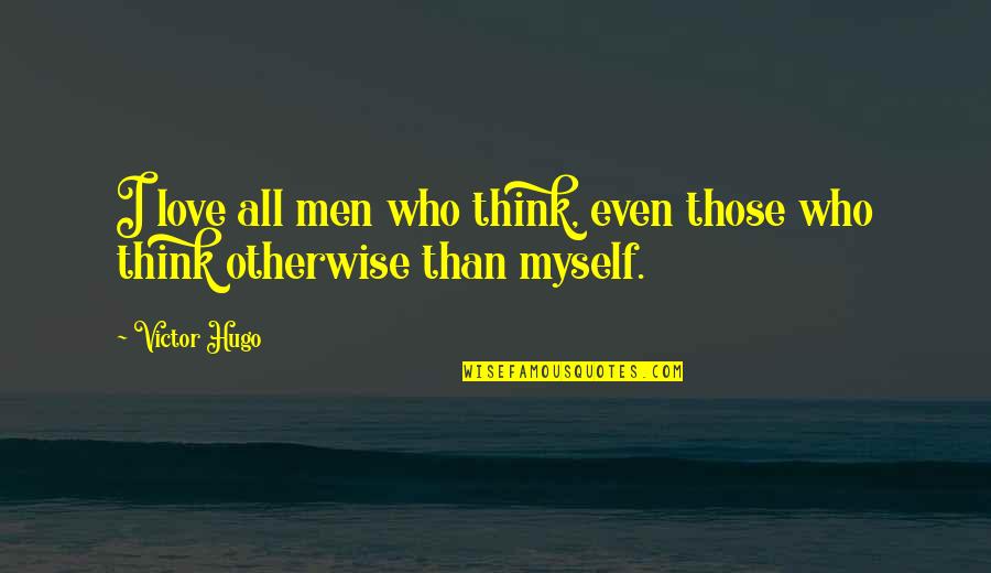 Hugo Love Quotes By Victor Hugo: I love all men who think, even those