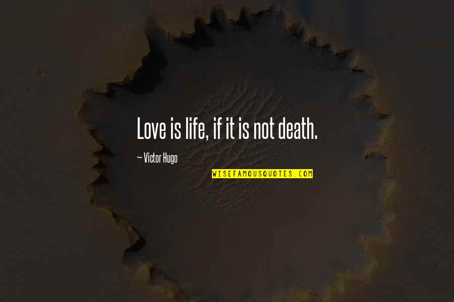 Hugo Love Quotes By Victor Hugo: Love is life, if it is not death.